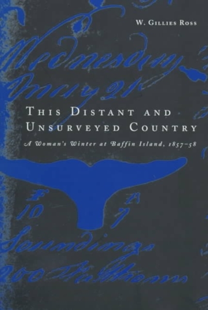 This Distant and Unsurveyed Country : A Woman's Winter at Baffin Island, 1857-1858 Volume 15, Hardback Book