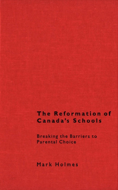 The Reformation of Canada's Schools : Breaking the Barriers to Parental Choice, Hardback Book