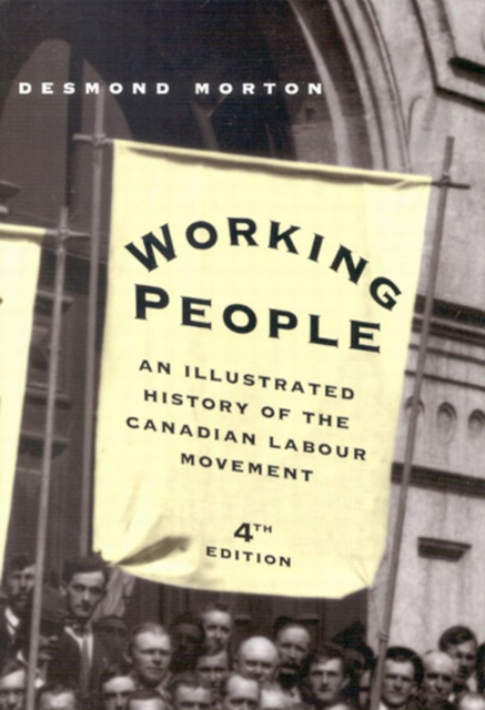 Working People : An Illustrated History of the Canadian Labour Movement, Fourth Edition, Paperback / softback Book
