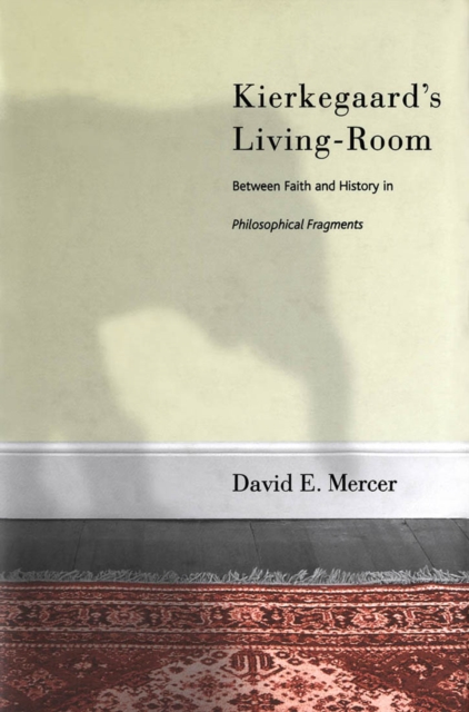 Kierkegaard's Livingroom : Faith and History in The Philosophical Fragments, Hardback Book