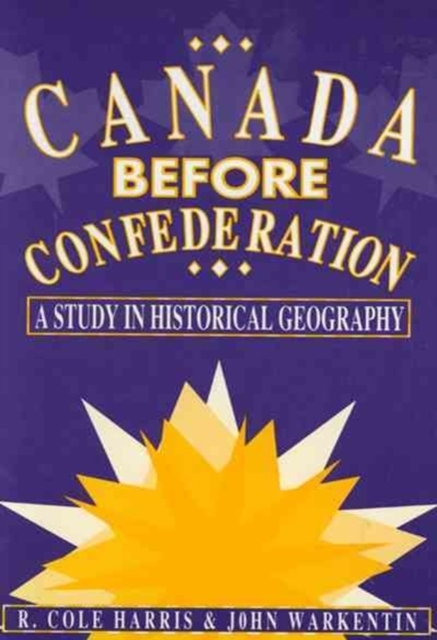 Canada Before Confederation : A Study on Historical Geography Volume 166, Paperback / softback Book