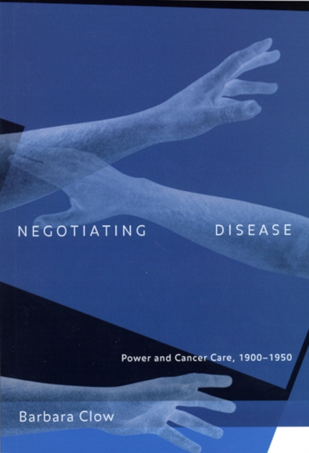 Negotiating Disease : Power and Cancer Care, 1900-1950 Volume 12, Paperback / softback Book