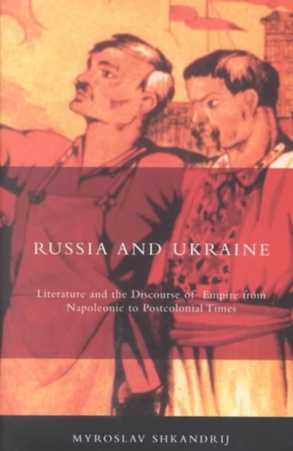 Russia and Ukraine : Literature and the Discourse of Empire from Napoleonic to Postcolonial Times, Hardback Book