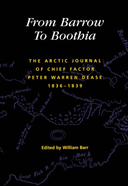 From Barrow to Boothia : The Arctic Journal of Chief Factor Peter Warren Dease, 1836-1839 Volume 7, Hardback Book
