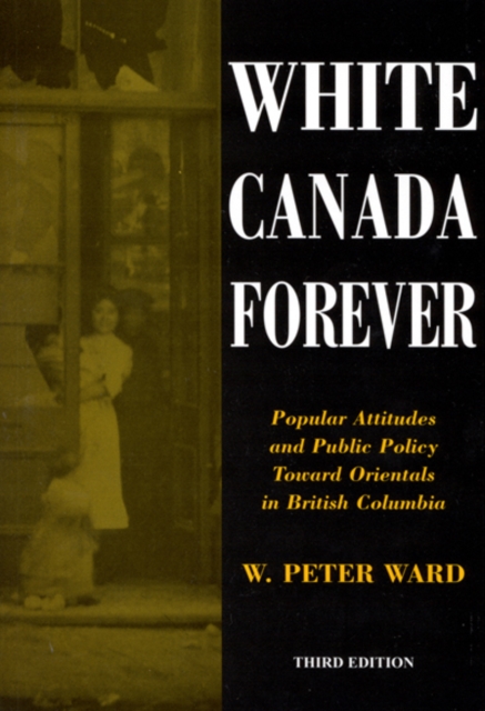 White Canada Forever : Popular Attitudes and Public Policy Toward Orientals in British Columbia, Third Edition Volume 8, Paperback / softback Book