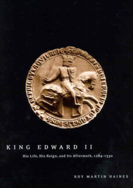King Edward II : His Life, His Reign, and Its Aftermath, 1284-1330, Hardback Book