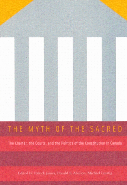 The Myth of the Sacred : The Charter, the Courts, and the Politics of the Constitution in Canada, Paperback / softback Book