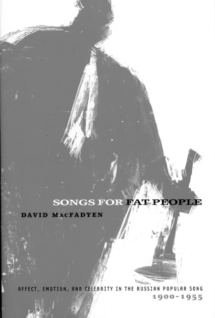 Songs for Fat People : Affect, Emotion, and Celebrity in the Russian Popular Song, 1900-1955, Hardback Book