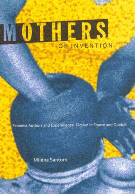 Mothers of Invention : Feminist Authors and Experimental Fiction in France and Quebec, Paperback / softback Book