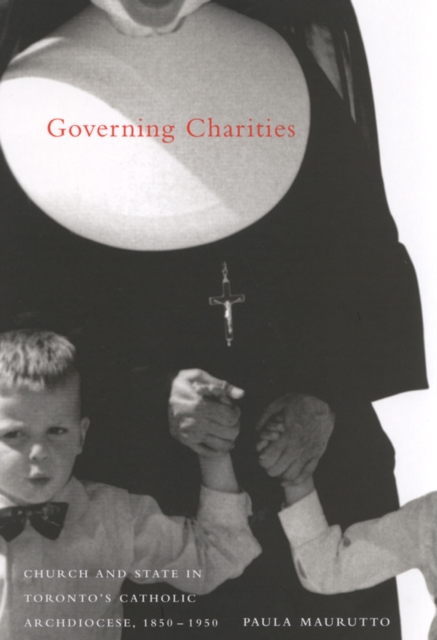 Governing Charities : Church and State in Toronto's Catholic Archdiocese, 1850-1950 Volume 24, Paperback / softback Book