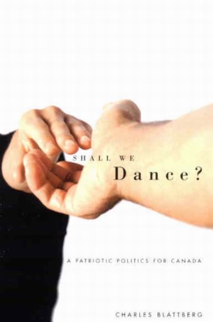 Shall We Dance? : A Patriotic Politics for Canada, Hardback Book