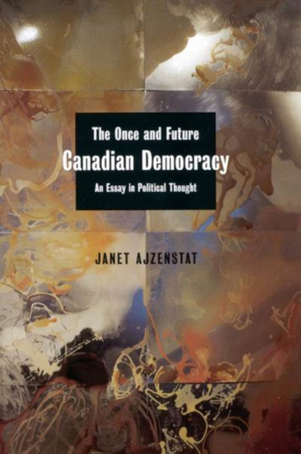 The Once and Future Canadian Democracy : An Essay in Political Thought, Paperback / softback Book