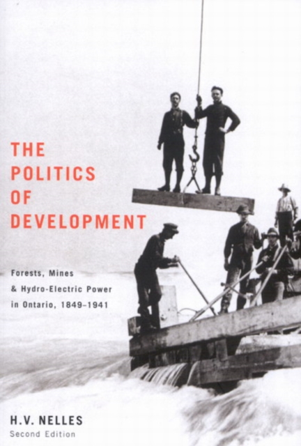 The Politics of Development : Forests, Mines, and Hydro-Electric Power in Ontario, 1849-1941 Volume 200, Paperback / softback Book