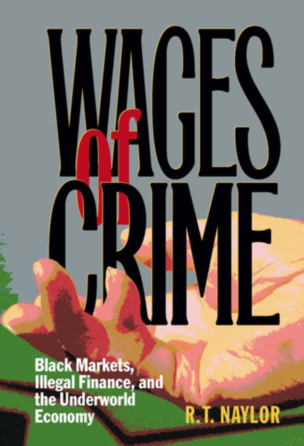 Wages of Crime : Black Markets, Illegal Finance, and the Underworld Economy, Paperback / softback Book