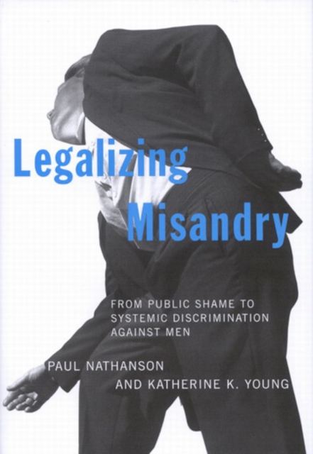 Legalizing Misandry : From Public Shame to Systemic Discrimination against Men, Hardback Book
