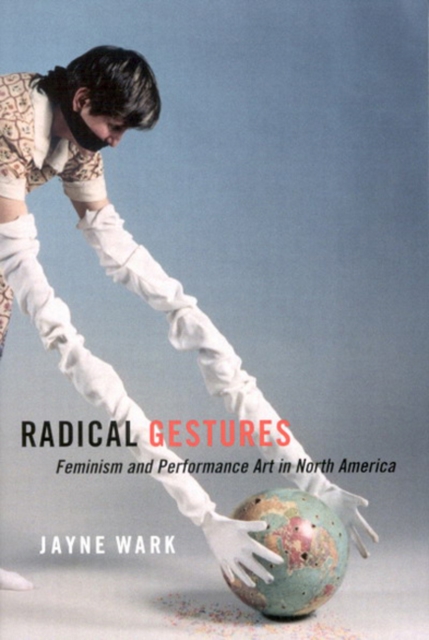 Radical Gestures : Feminism and Performance Art in North America, Hardback Book