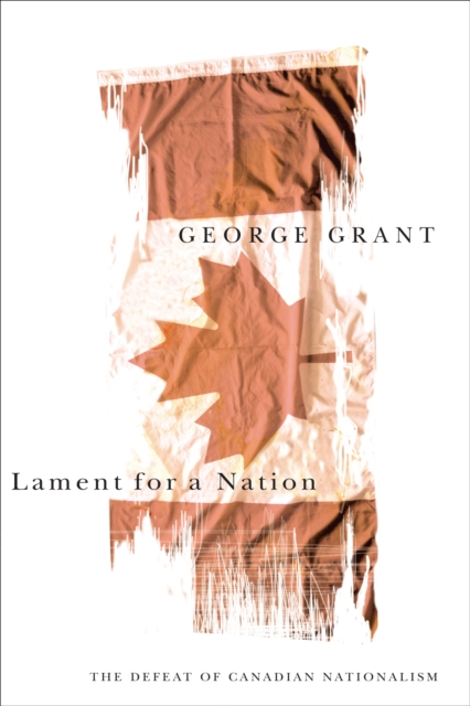Lament for a Nation : The Defeat of Canadian Nationalism Volume 205, Paperback / softback Book