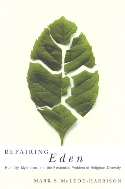 Repairing Eden : Humility, Mysticism, and the Existential Problem of Religious Diversity, Paperback / softback Book