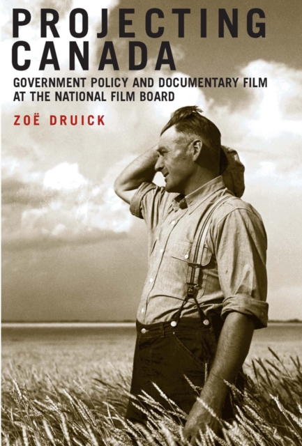 Projecting Canada : Government Policy and Documentary Film at the National Film Board Volume 1, Hardback Book