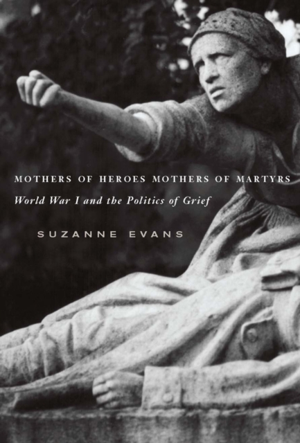 Mothers of Heroes, Mothers of Martyrs : World War I and the Politics of Grief, Hardback Book