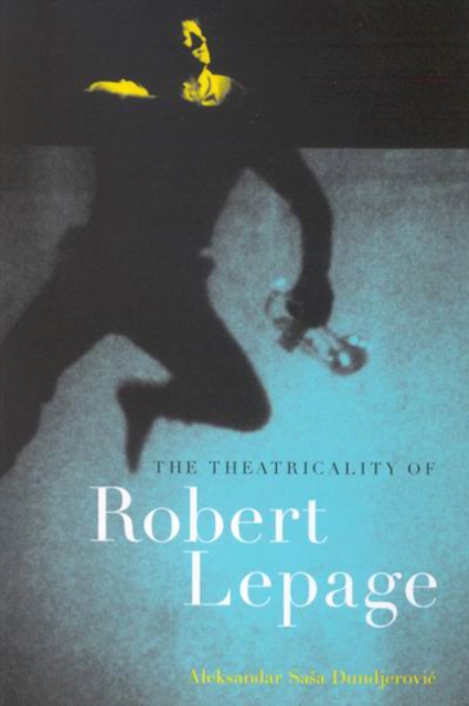 The Theatricality of Robert Lepage, Hardback Book