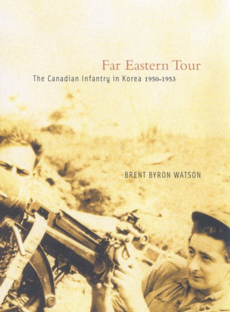 Far Eastern Tour : The Canadian Infantry in Korea, 1950-1953, Paperback / softback Book