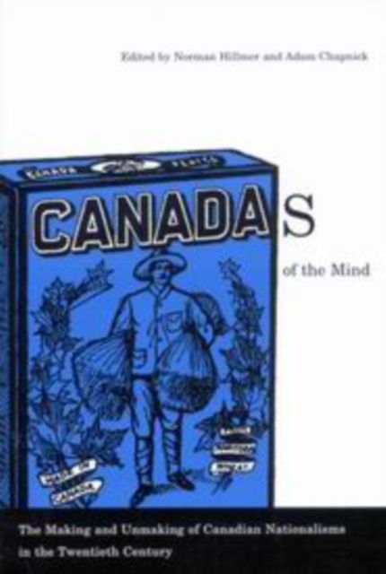 Canadas of the Mind : The Making and Unmaking of Canadian Nationalisms in the Twentieth Century, Hardback Book
