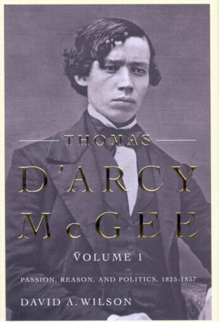Thomas D'Arcy McGee, Volume 1 : Passion, Reason, and Politics, 1825-1857, Hardback Book
