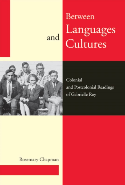Between Languages and Cultures : Colonial and Postcolonial Readings of Gabrielle Roy, Hardback Book