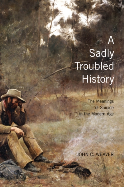 A Sadly Troubled History : The Meanings of Suicide in the Modern Age Volume 33, Hardback Book