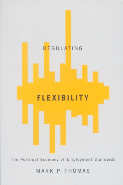 Regulating Flexibility : The Political Economy of Employment Standards, Hardback Book