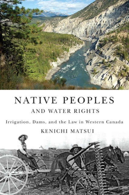 Native Peoples and Water Rights : Irrigation, Dams, and the Law in Western Canada Volume 55, Hardback Book
