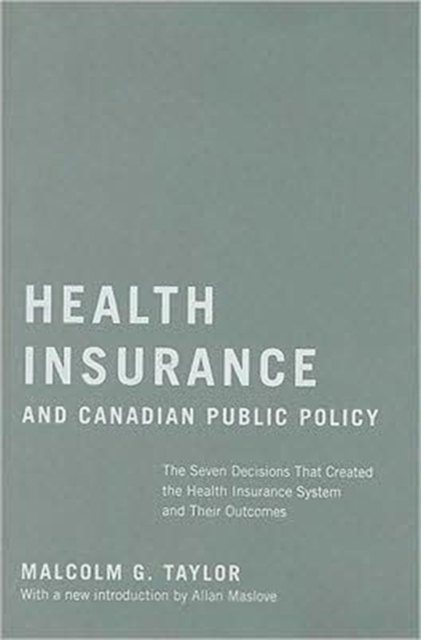 Health Insurance and Canadian Public Policy : The Seven Decisions That Created the Health Insurance System and Their Outcomes Volume 213, Hardback Book