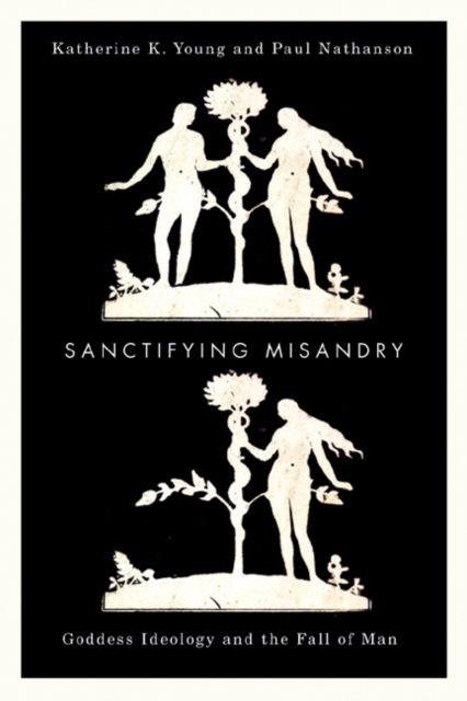 Sanctifying Misandry : Goddess Ideology and the Fall of Man, Hardback Book