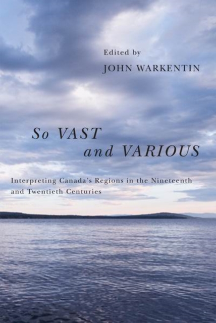 So Vast and Various : Interpreting Canada's Regions in the Nineteenth and Twentieth Centuries, Paperback / softback Book