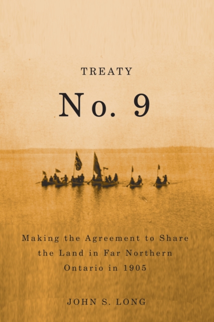 Treaty No. 9 : Making the Agreement to Share the Land in Far Northern Ontario in 1905 Volume 12, Paperback / softback Book