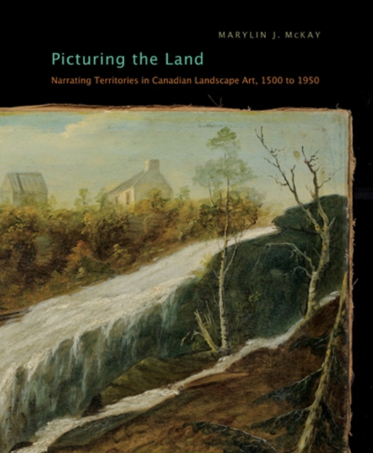 Picturing the Land : Narrating Territories in Canadian Landscape Art, 1500-1950 Volume 3, Paperback / softback Book