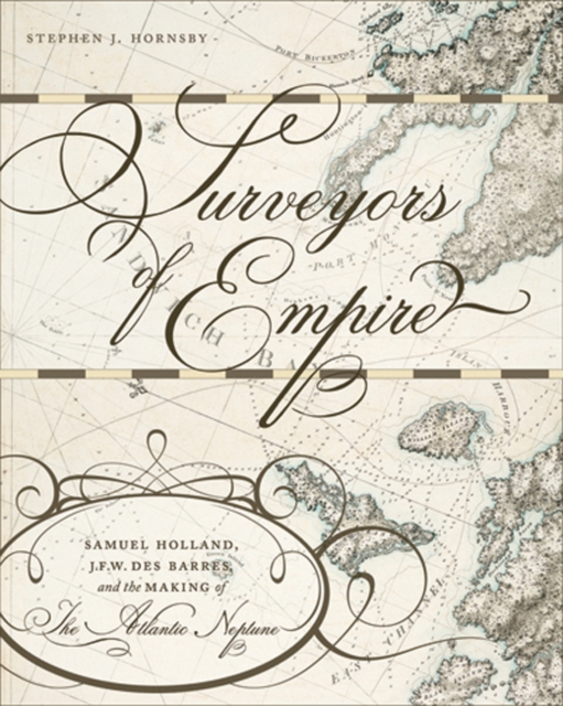 Surveyors of Empire : Samuel Holland, J.F.W. Des Barres, and the Making of The Atlantic Neptune Volume 221, Paperback / softback Book