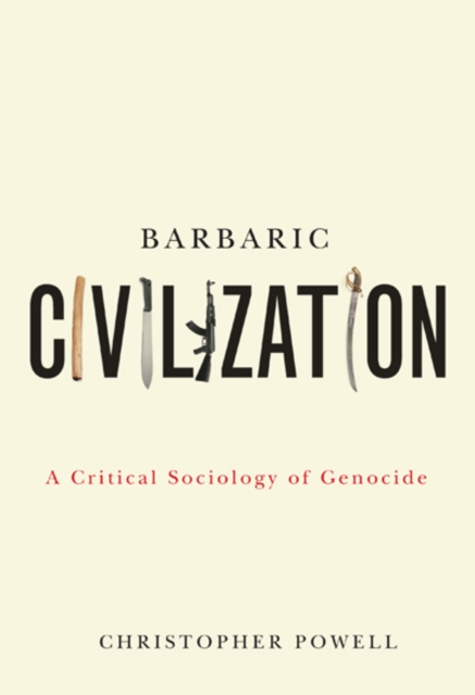 Barbaric Civilization : A Critical Sociology of Genocide, Hardback Book