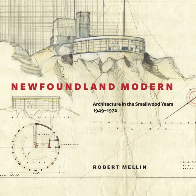 Newfoundland Modern : Architecture in the Smallwood Years, 1949-1972 Volume 7, Hardback Book