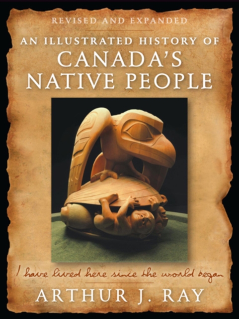 An Illustrated History of Canada's Native People : I Have Lived Here Since the World Began, Paperback / softback Book