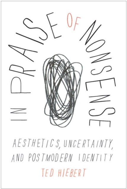 In Praise of Nonsense : Aesthetics, Uncertainty, and Postmodern Identity, Hardback Book