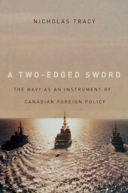 A Two-Edged Sword : The Navy as an Instrument of Canadian Foreign Policy Volume 225, Hardback Book
