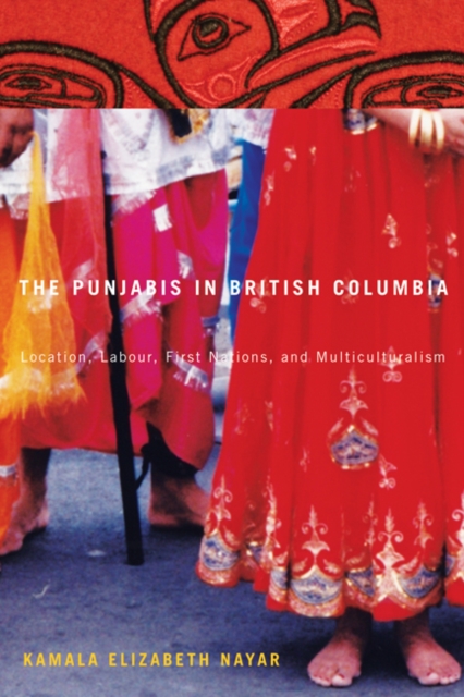 The Punjabis in British Columbia : Location, Labour, First Nations, and Multiculturalism Volume 2, Hardback Book
