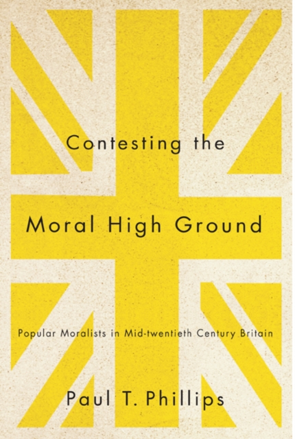 Contesting the Moral High Ground : Popular Moralists in Mid-Twentieth-Century Britain Volume 2, Hardback Book