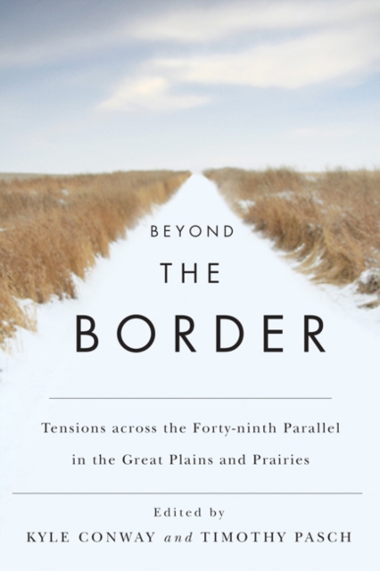 Beyond the Border : Tensions across the Forty-ninth Parallel in the Great Plains and Prairies, Hardback Book