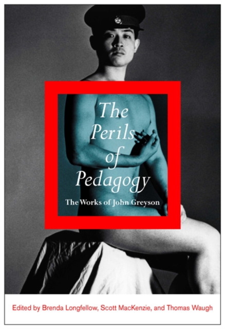 The Perils of Pedagogy : The Works of John Greyson, Hardback Book