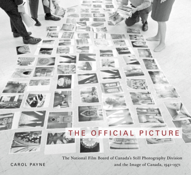 The Official Picture : The National Film Board of Canada's Still Photography Division and the Image of Canada, 1941-1971 Volume 10, Hardback Book