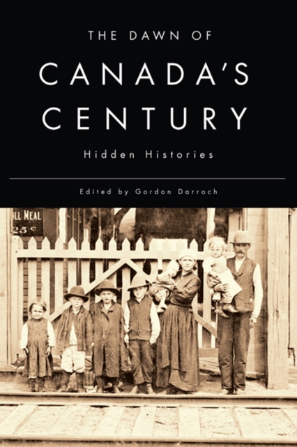 The Dawn of Canada's Century : Hidden Histories, Hardback Book