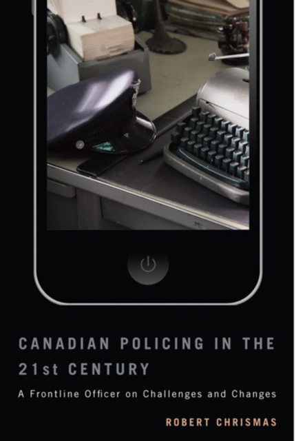 Canadian Policing in the 21st Century : A Frontline Officer on Challenges and Changes, Hardback Book